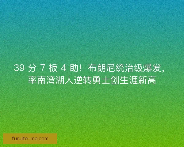 39 分 7 板 4 助！布朗尼统治级爆发，率南湾湖人逆转勇士创生涯新高