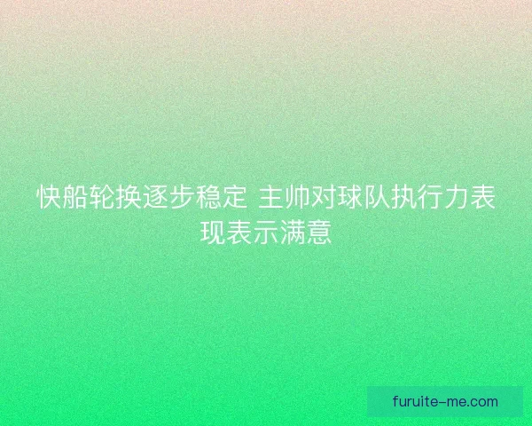 快船轮换逐步稳定 主帅对球队执行力表现表示满意